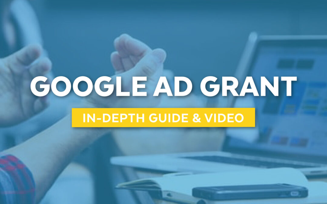 The Google Ad Grant: An In-Depth Guide & Video
