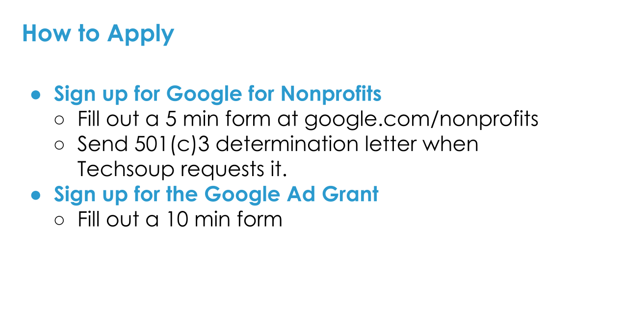 How to Apply. Sign up for Google for Nonprofits and Google Ad Grant.