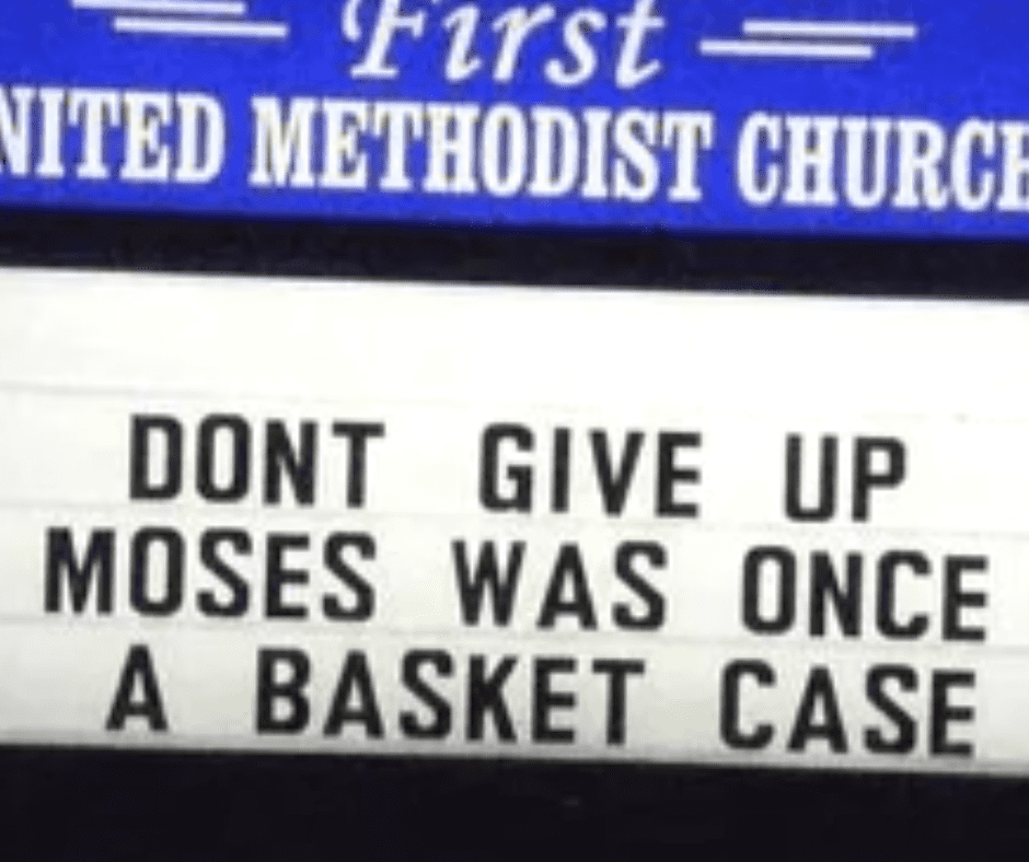 Don't give up. Moses was once a basket case. 