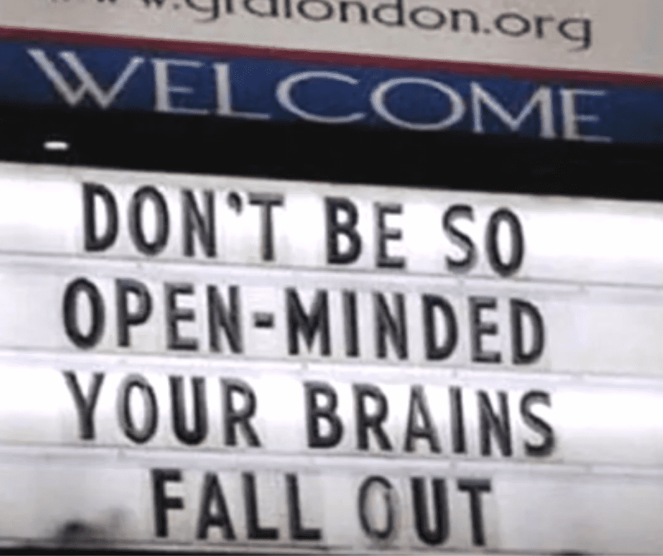 Don't be so open-minded your brains fall out.